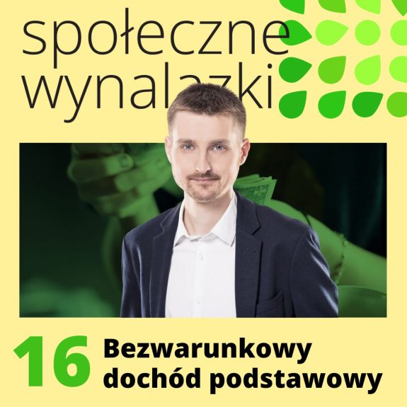 Okładka podcastu Społeczne Wynalazki. Na okładce #16 i tytuł odcinka "Bezwarunkowy dochód podstawowy" oraz sylwetka gościa - Macieja Szlindera.