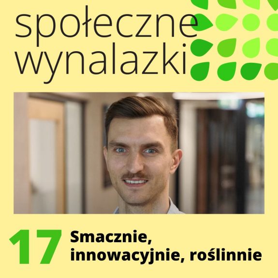 okładka 17 odcinka podcastu społeczne wynalazki: zdjęcie Macieja Obrębskiego z RoślinnieJemy oraz tytuł "Smacznie, innowacyjnie, roślinnie".
