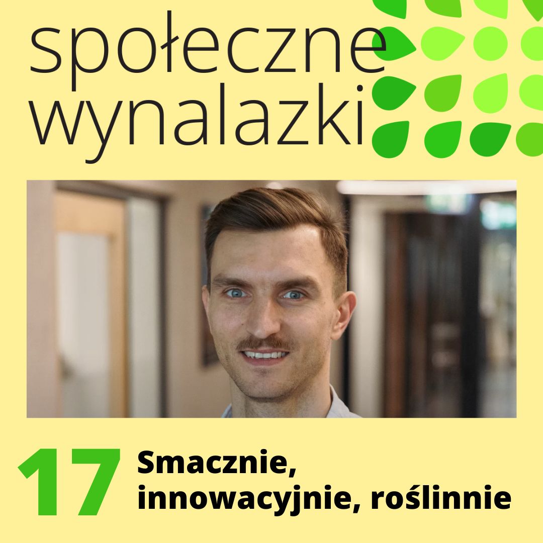 okładka 17 odcinka podcastu społeczne wynalazki: zdjęcie Macieja Obrębskiego z RoślinnieJemy oraz tytuł "Smacznie, innowacyjnie, roślinnie".